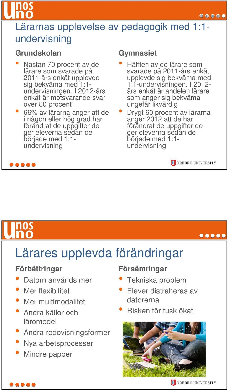 Hälften av de lärare som svarade på 2011-års enkät upplevde sig bekväma med 1:1-undervisningen.