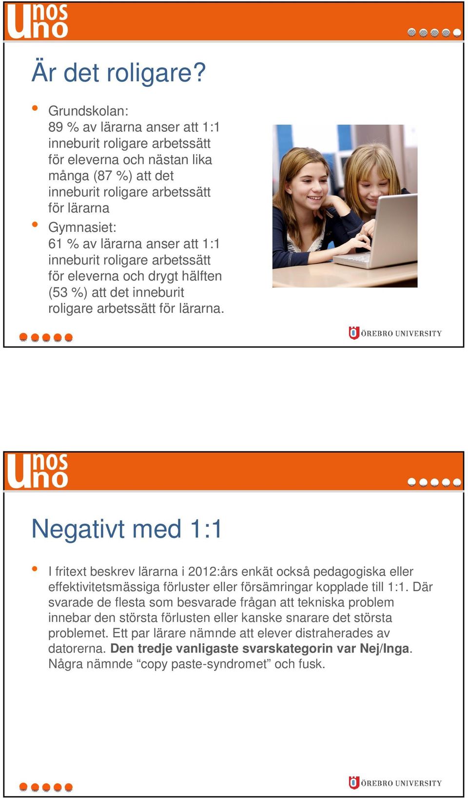 anser att 1:1 inneburit roligare arbetssätt för eleverna och drygt hälften (53 %) att det inneburit roligare arbetssätt för lärarna.