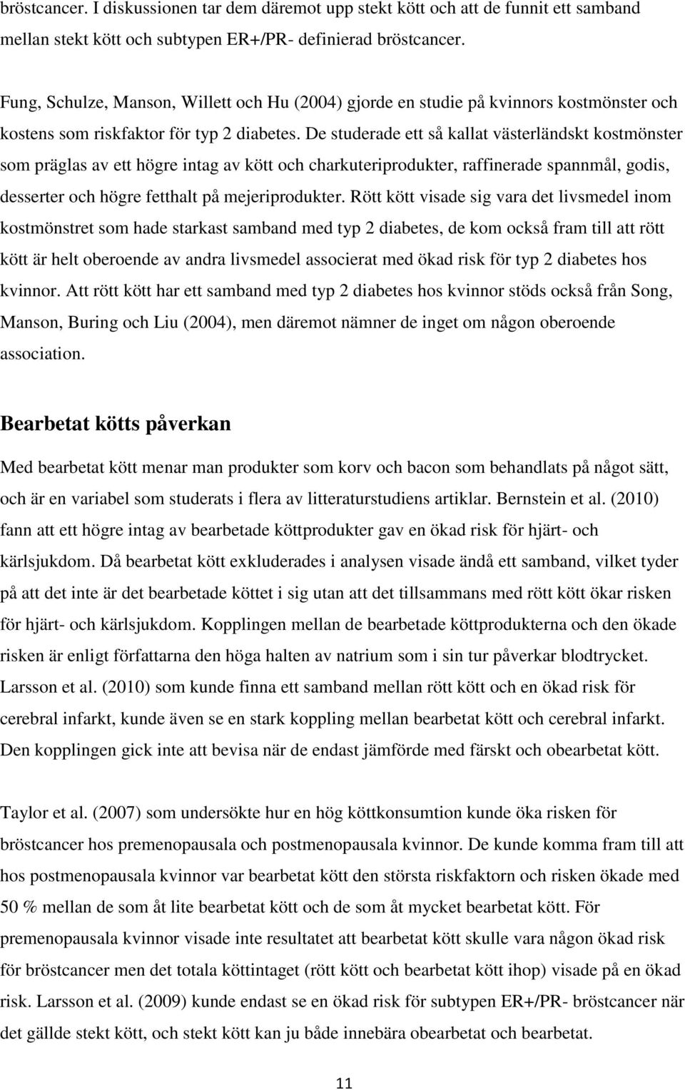 De studerade ett så kallat västerländskt kostmönster som präglas av ett högre intag av kött och charkuteriprodukter, raffinerade spannmål, godis, desserter och högre fetthalt på mejeriprodukter.