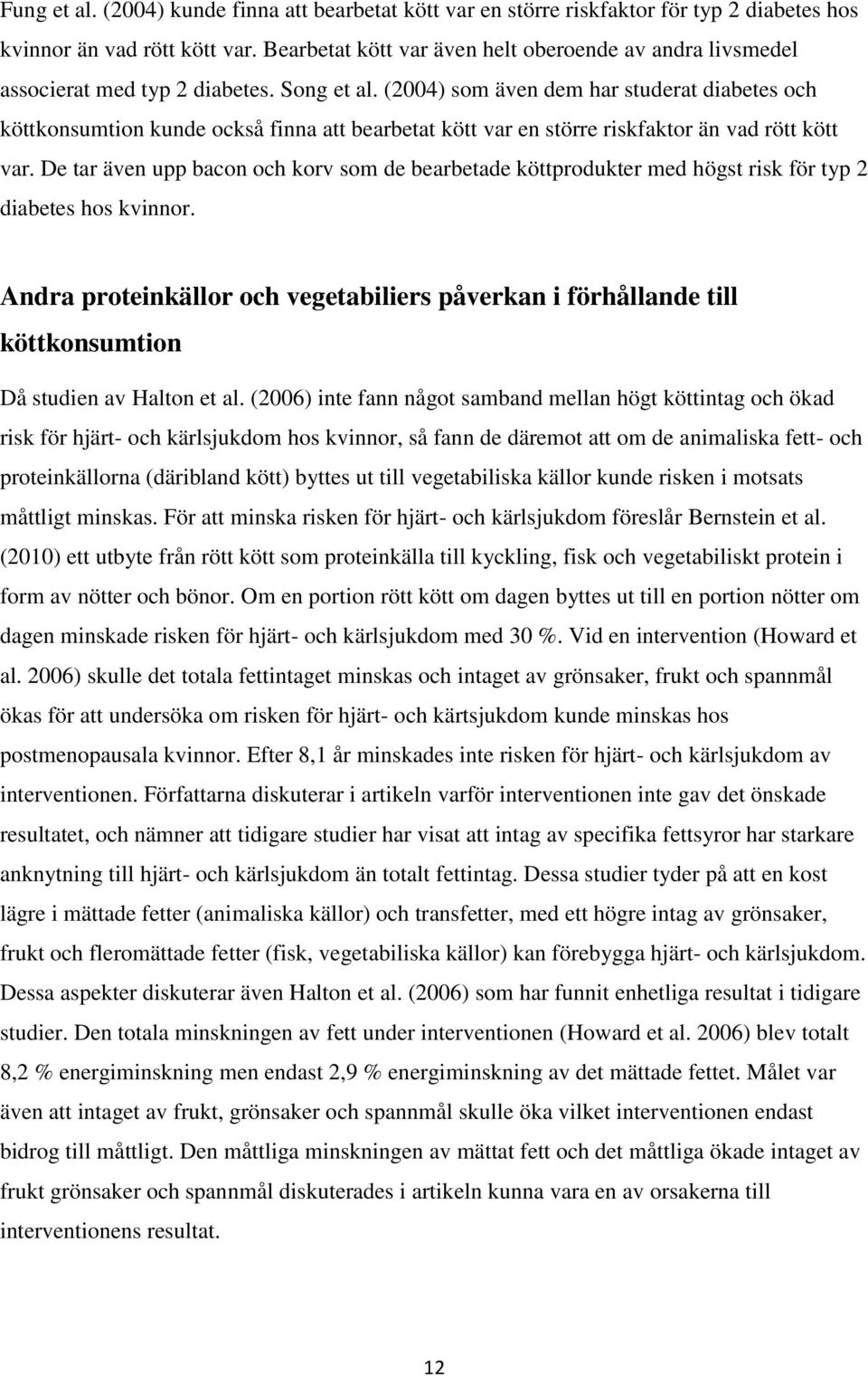 (2004) som även dem har studerat diabetes och köttkonsumtion kunde också finna att bearbetat kött var en större riskfaktor än vad rött kött var.