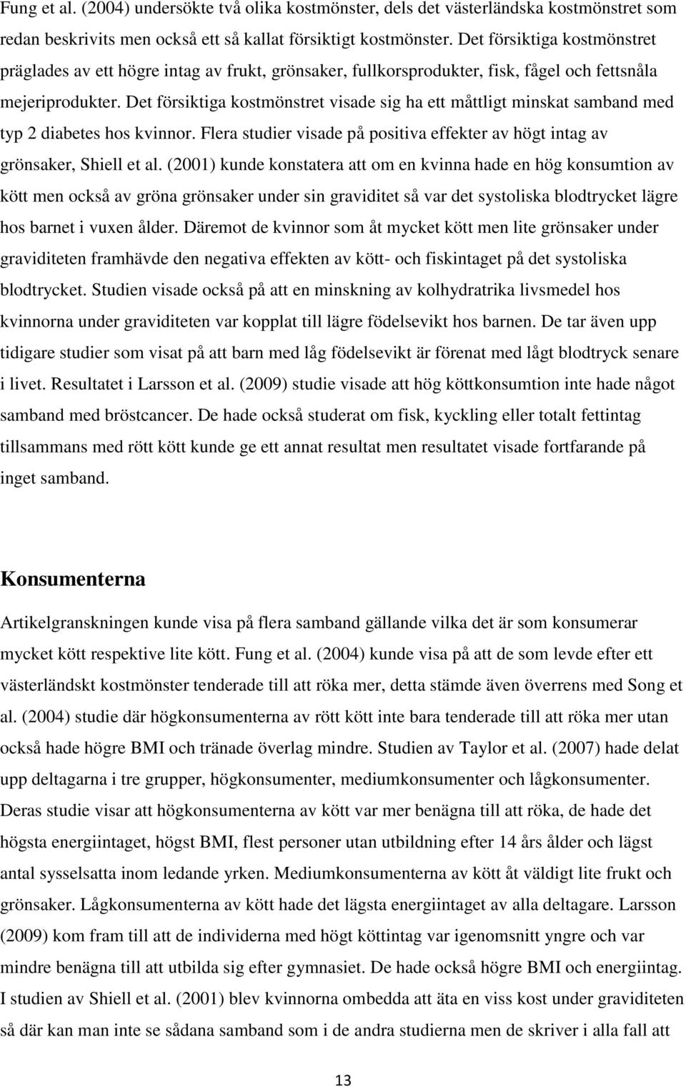 Det försiktiga kostmönstret visade sig ha ett måttligt minskat samband med typ 2 diabetes hos kvinnor. Flera studier visade på positiva effekter av högt intag av grönsaker, Shiell et al.