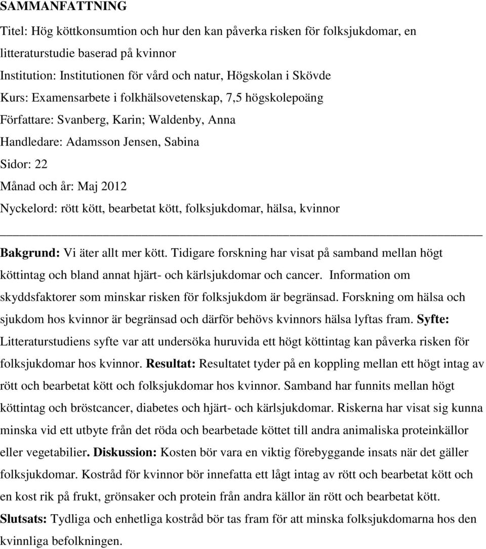 bearbetat kött, folksjukdomar, hälsa, kvinnor Bakgrund: Vi äter allt mer kött. Tidigare forskning har visat på samband mellan högt köttintag och bland annat hjärt- och kärlsjukdomar och cancer.