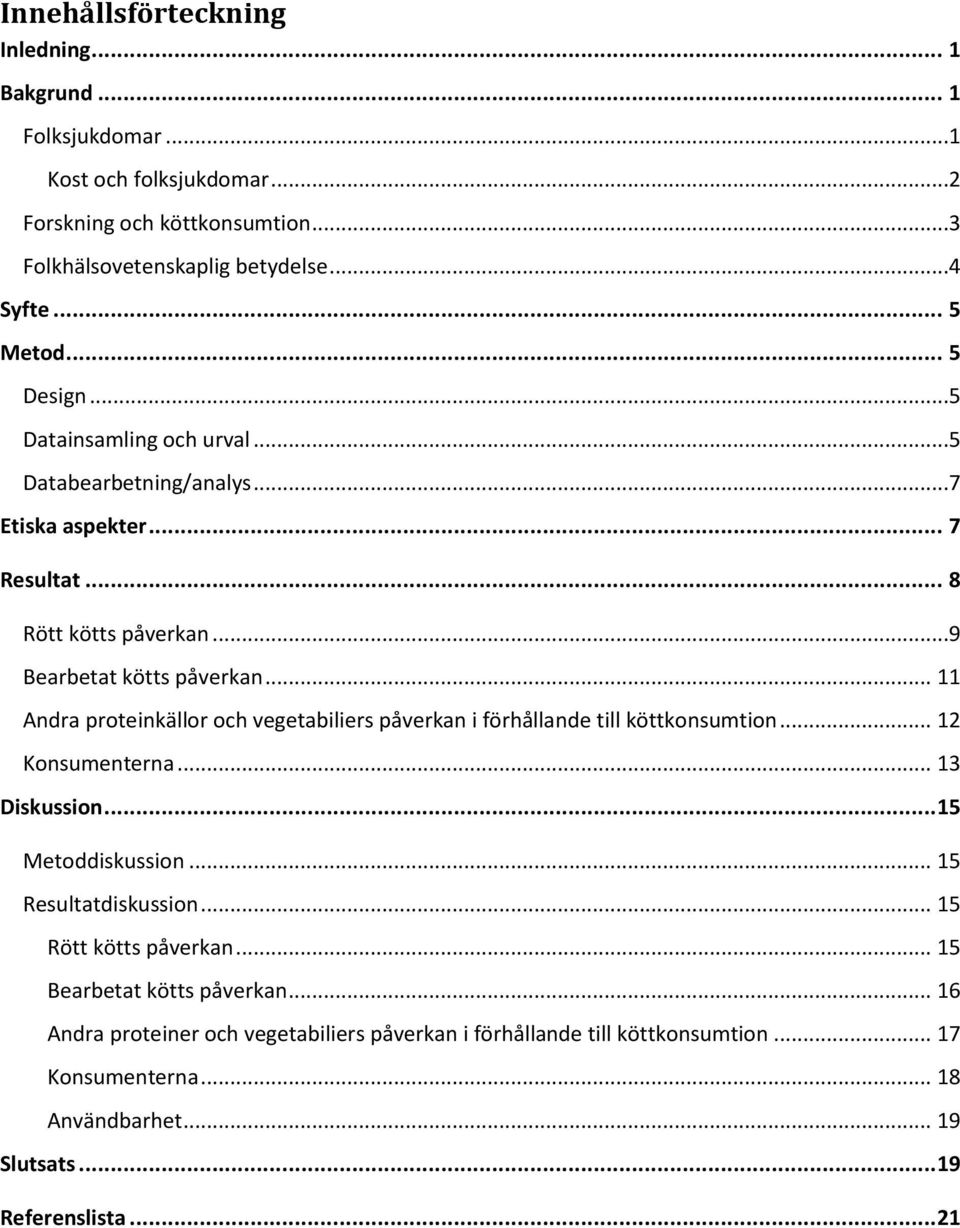 .. 11 Andra proteinkällor och vegetabiliers påverkan i förhållande till köttkonsumtion... 12 Konsumenterna... 13 Diskussion... 15 Metoddiskussion... 15 Resultatdiskussion.