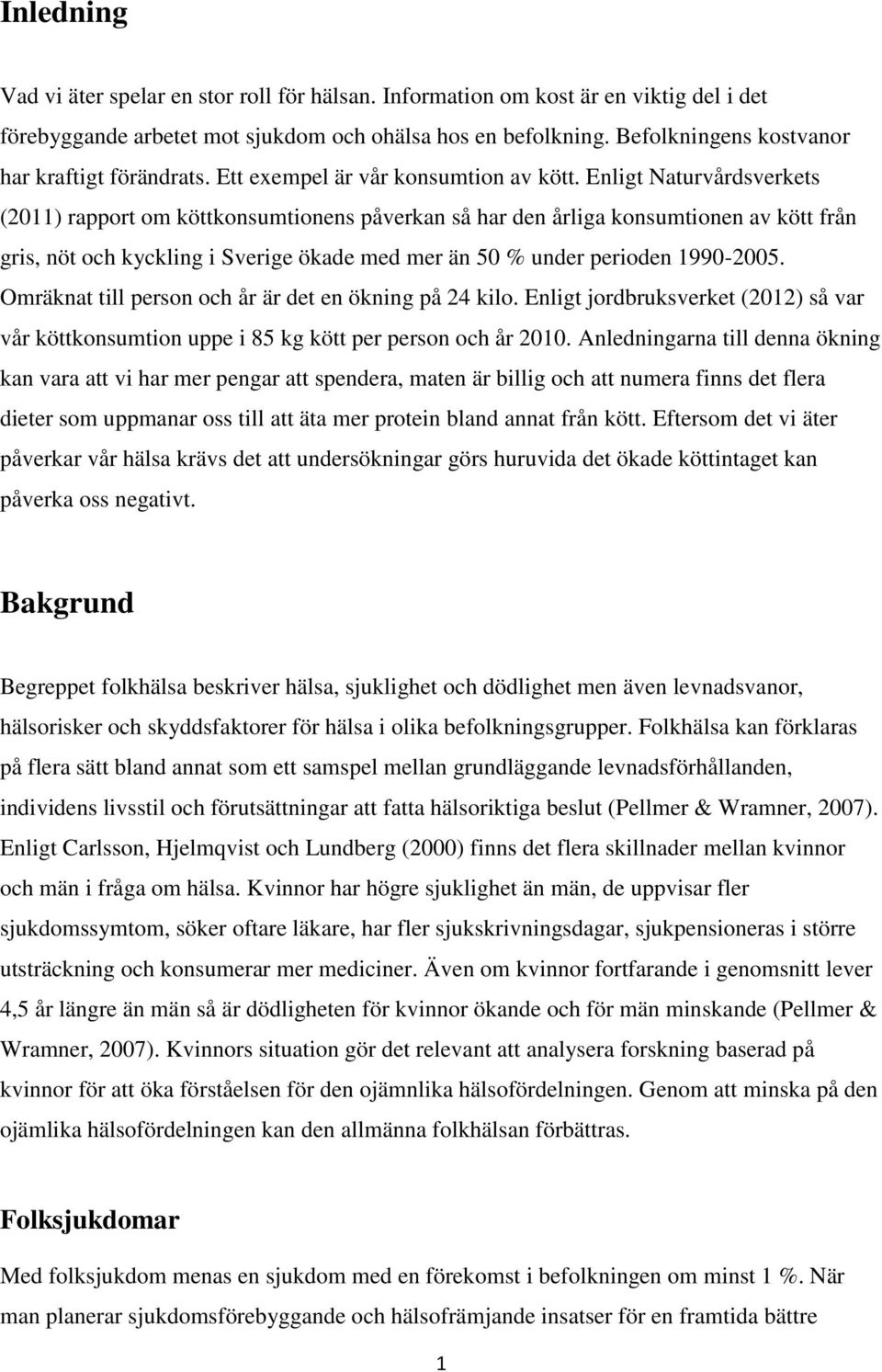 Enligt Naturvårdsverkets (2011) rapport om köttkonsumtionens påverkan så har den årliga konsumtionen av kött från gris, nöt och kyckling i Sverige ökade med mer än 50 % under perioden 1990-2005.