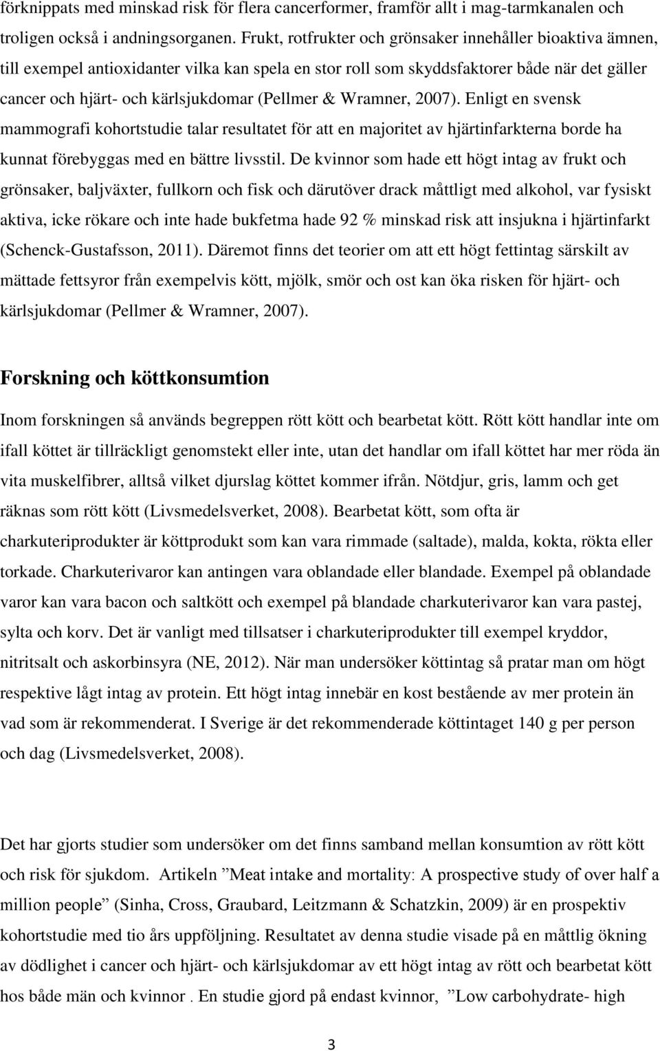 & Wramner, 2007). Enligt en svensk mammografi kohortstudie talar resultatet för att en majoritet av hjärtinfarkterna borde ha kunnat förebyggas med en bättre livsstil.