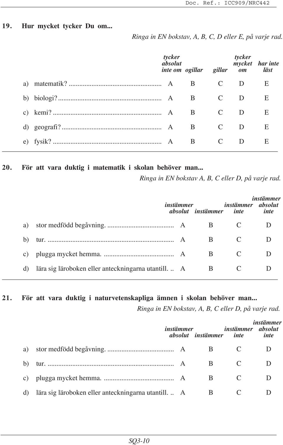 instämmer instämmer instämmer absolut absolut instämmer inte inte a) stor medfödd begåvning.... C D b) tur.... C D c) plugga mycket hemma.... C D d) lära sig läroboken eller anteckningarna utantill.