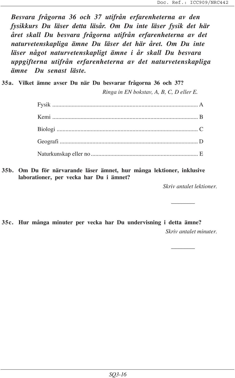 Om Du inte läser något naturvetenskapligt ämne i år skall Du besvara uppgifterna utifrån erfarenheterna av det naturvetenskapliga ämne Du senast läste. 35a.