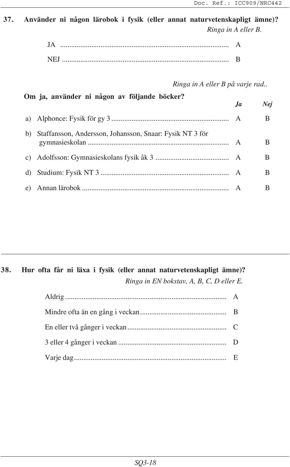 .. b) Staffansson, ndersson, Johansson, Snaar: Fysik NT 3 för gymnasieskolan... c) dolfsson: Gymnasieskolans fysik åk 3... d) Studium: Fysik NT 3.