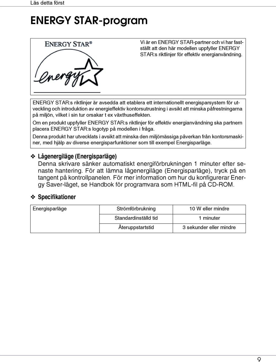 miljön, vilket i sin tur orsakar t ex växthuseffekten. Om en produkt uppfyller ENERGY STAR:s riktlinjer för effektiv energianvändning ska partnern placera ENERGY STAR:s logotyp på modellen i fråga.