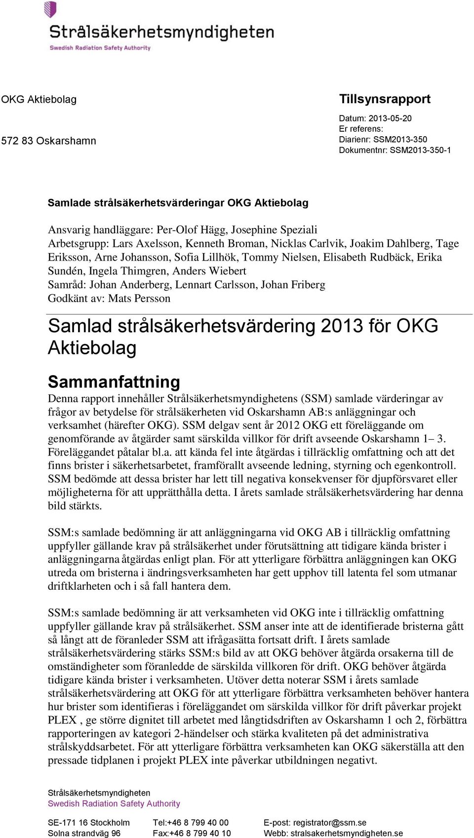 Anders Wiebert Samråd: Johan Anderberg, Lennart Carlsson, Johan Friberg Godkänt av: Mats Persson Samlad strålsäkerhetsvärdering 2013 för OKG Aktiebolag Sammanfattning Denna rapport innehåller