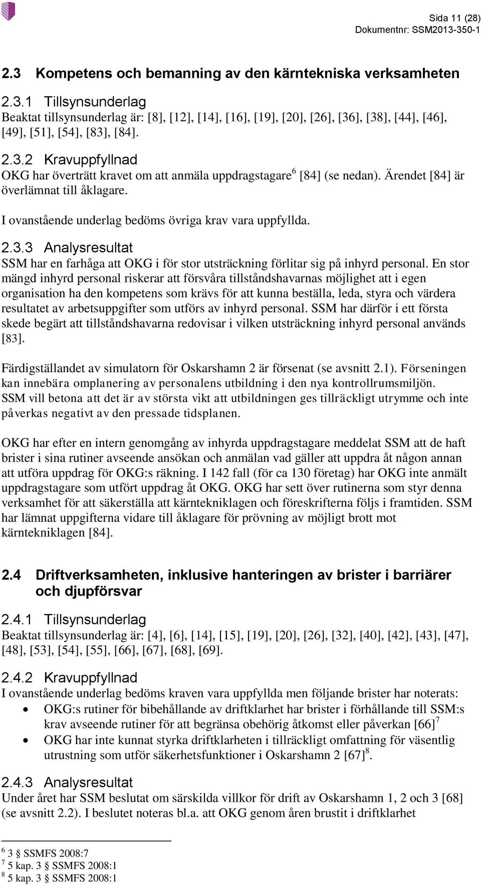 En stor mängd inhyrd personal riskerar att försvåra tillståndshavarnas möjlighet att i egen organisation ha den kompetens som krävs för att kunna beställa, leda, styra och värdera resultatet av