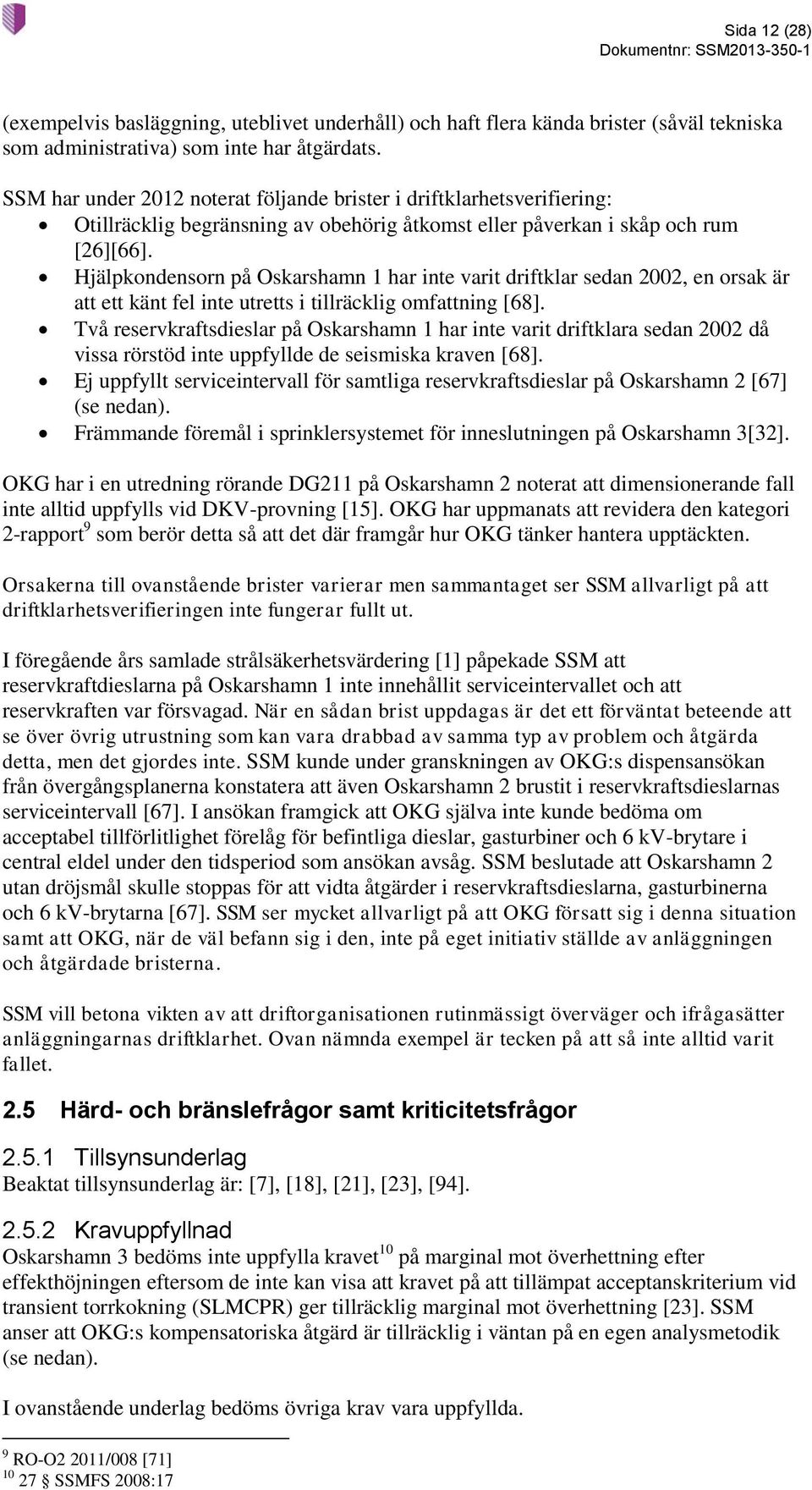 Hjälpkondensorn på Oskarshamn 1 har inte varit driftklar sedan 2002, en orsak är att ett känt fel inte utretts i tillräcklig omfattning [68].