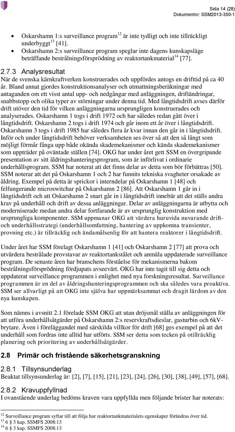 ]. 2.7.3 Analysresultat När de svenska kärnkraftverken konstruerades och uppfördes antogs en drifttid på ca 40 år.