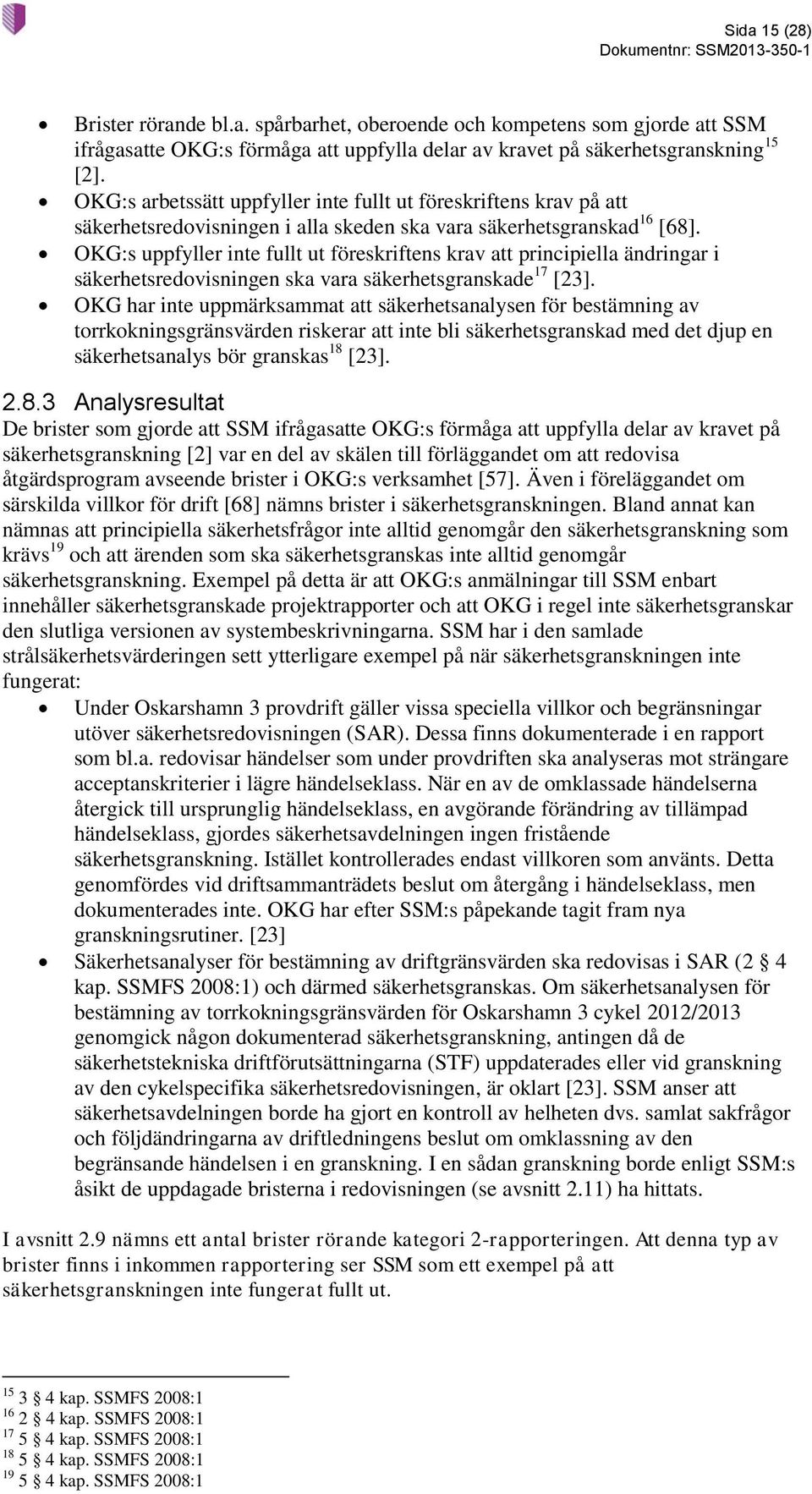 OKG:s uppfyller inte fullt ut föreskriftens krav att principiella ändringar i säkerhetsredovisningen ska vara säkerhetsgranskade 17 [23].