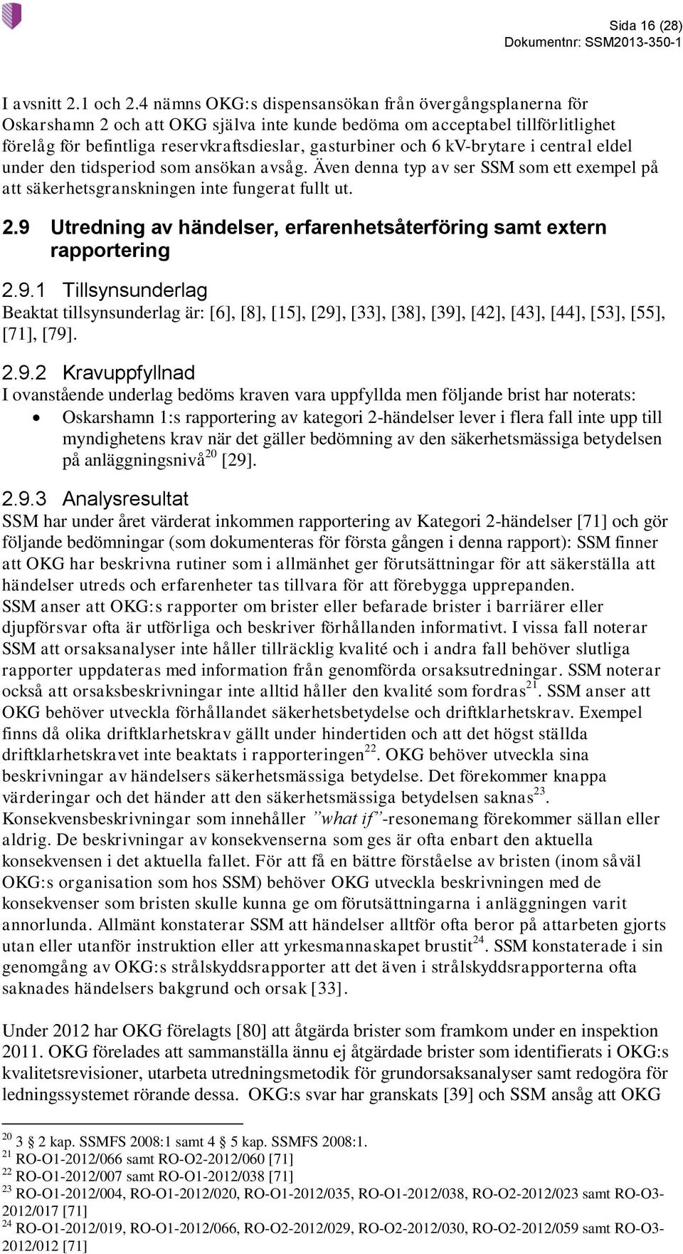 kv-brytare i central eldel under den tidsperiod som ansökan avsåg. Även denna typ av ser SSM som ett exempel på att säkerhetsgranskningen inte fungerat fullt ut. 2.