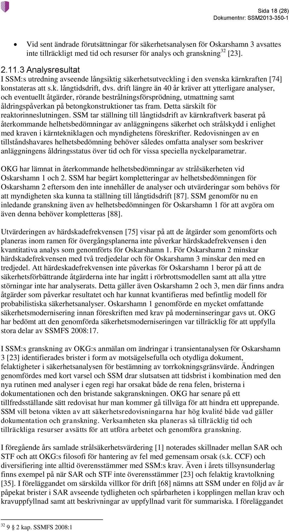 drift längre än 40 år kräver att ytterligare analyser, och eventuellt åtgärder, rörande bestrålningsförsprödning, utmattning samt åldringspåverkan på betongkonstruktioner tas fram.