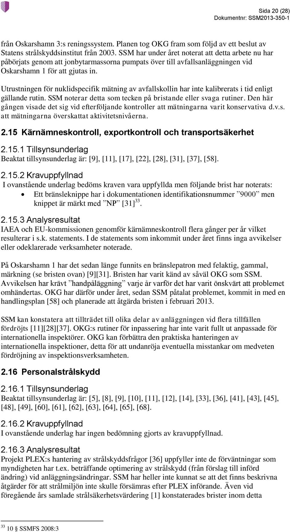 Utrustningen för nuklidspecifik mätning av avfallskollin har inte kalibrerats i tid enligt gällande rutin. SSM noterar detta som tecken på bristande eller svaga rutiner.