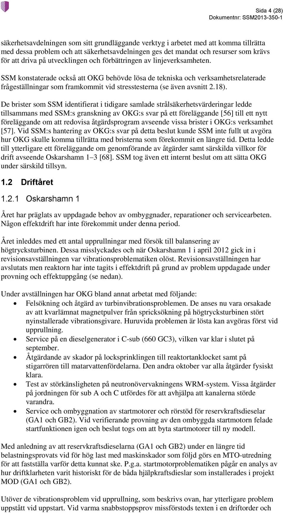 SSM konstaterade också att OKG behövde lösa de tekniska och verksamhetsrelaterade frågeställningar som framkommit vid stresstesterna (se även avsnitt 2.18).