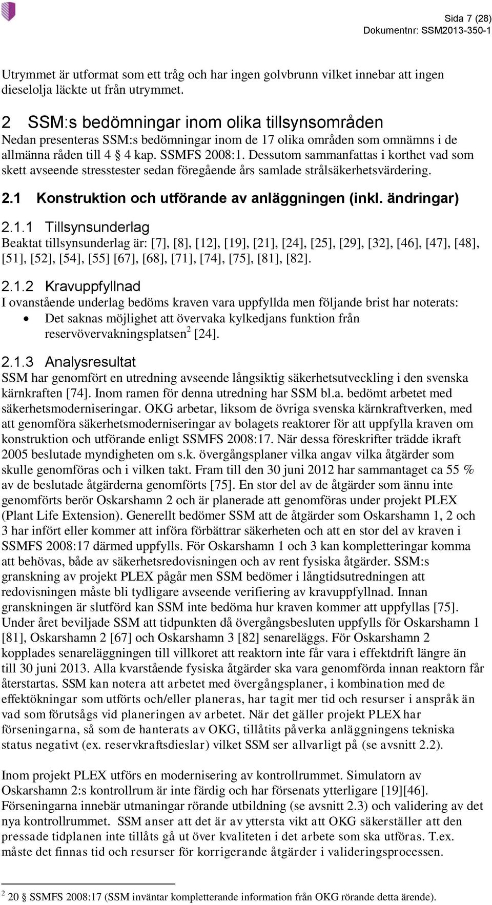 Dessutom sammanfattas i korthet vad som skett avseende stresstester sedan föregående års samlade strålsäkerhetsvärdering. 2.1 