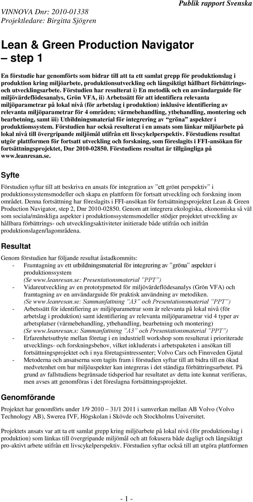 Förstudien har resulterat i) En metodik och en användarguide för miljövärdeflödesanalys, Grön VFA, ii) Arbetssätt för att identifiera relevanta miljöparametrar på lokal nivå (för arbetslag i