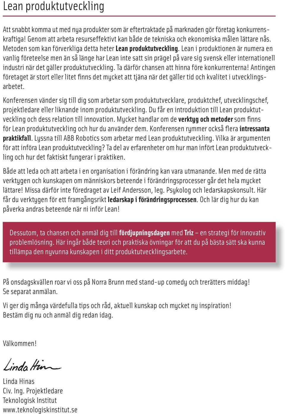 Lean i produktionen är numera en vanlig företeelse men än så länge har Lean inte satt sin prägel på vare sig svensk eller internationell industri när det gäller produktutveckling.