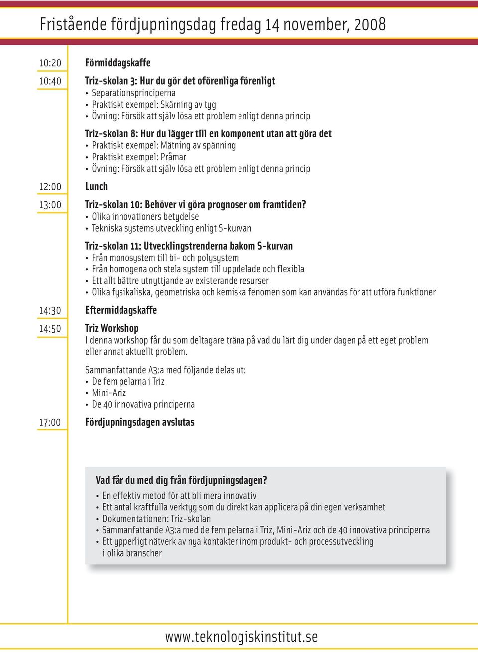 att själv lösa ett problem enligt denna princip 12:00 Lunch 13:00 Triz-skolan 10: Behöver vi göra prognoser om framtiden?