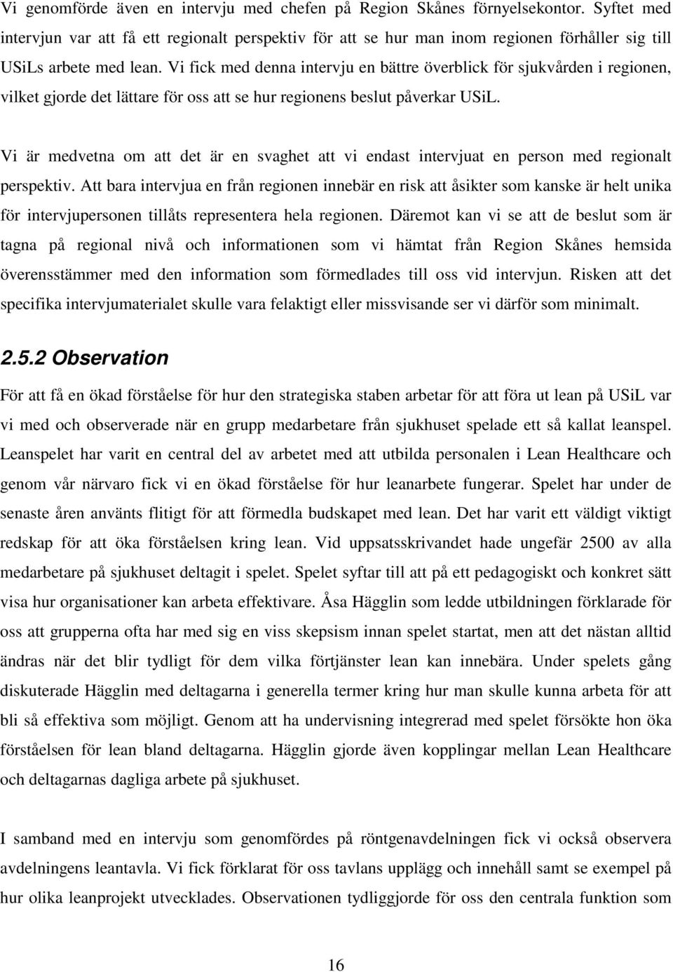 Vi fick med denna intervju en bättre överblick för sjukvården i regionen, vilket gjorde det lättare för oss att se hur regionens beslut påverkar USiL.