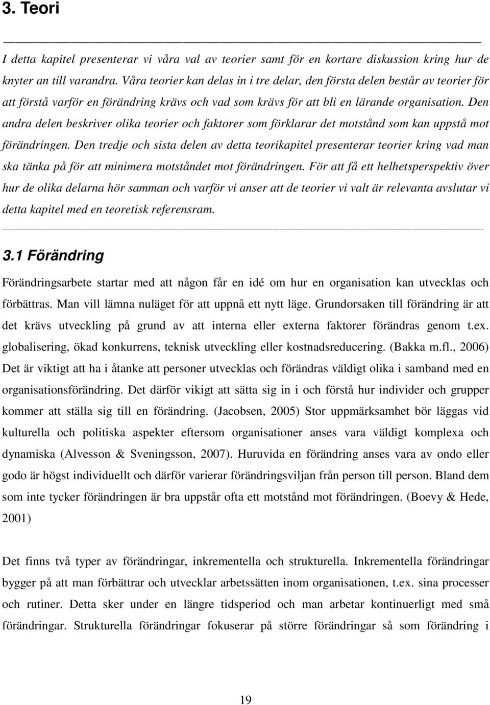 Den andra delen beskriver olika teorier och faktorer som förklarar det motstånd som kan uppstå mot förändringen.