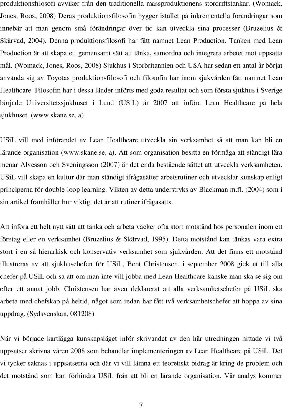 Skärvad, 2004). Denna produktionsfilosofi har fått namnet Lean Production. Tanken med Lean Production är att skapa ett gemensamt sätt att tänka, samordna och integrera arbetet mot uppsatta mål.