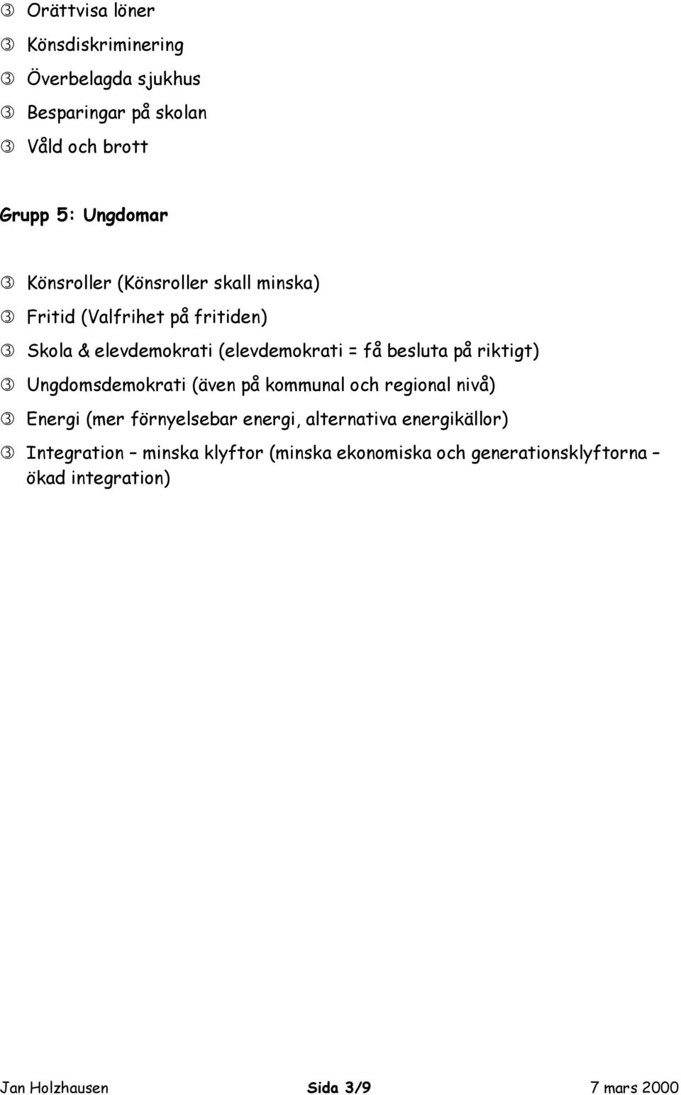 på riktigt) Ungdomsdemokrati (även på kommunal och regional nivå) Energi (mer förnyelsebar energi, alternativa