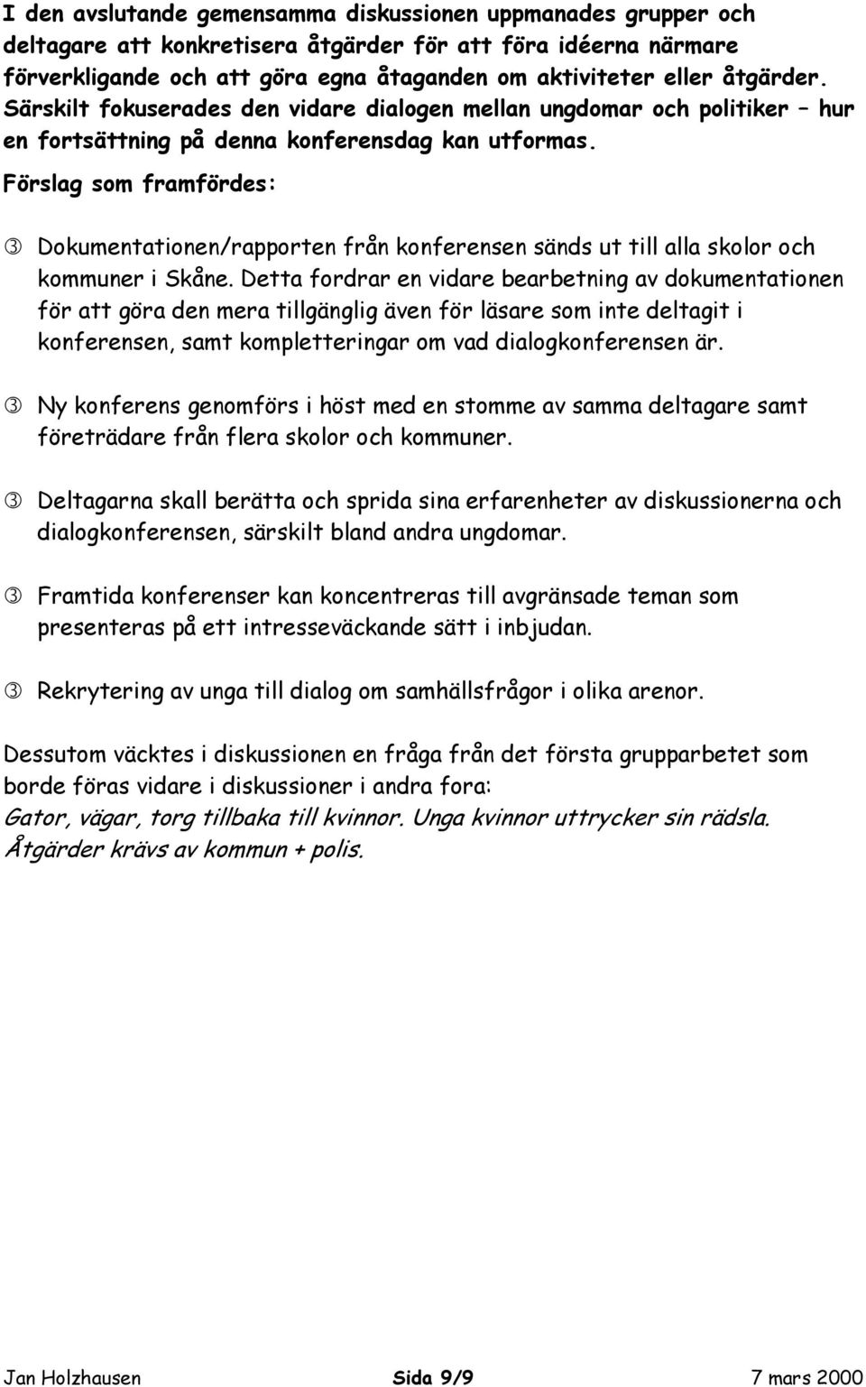 Förslag som framfördes: Dokumentationen/rapporten från konferensen sänds ut till alla skolor och kommuner i Skåne.