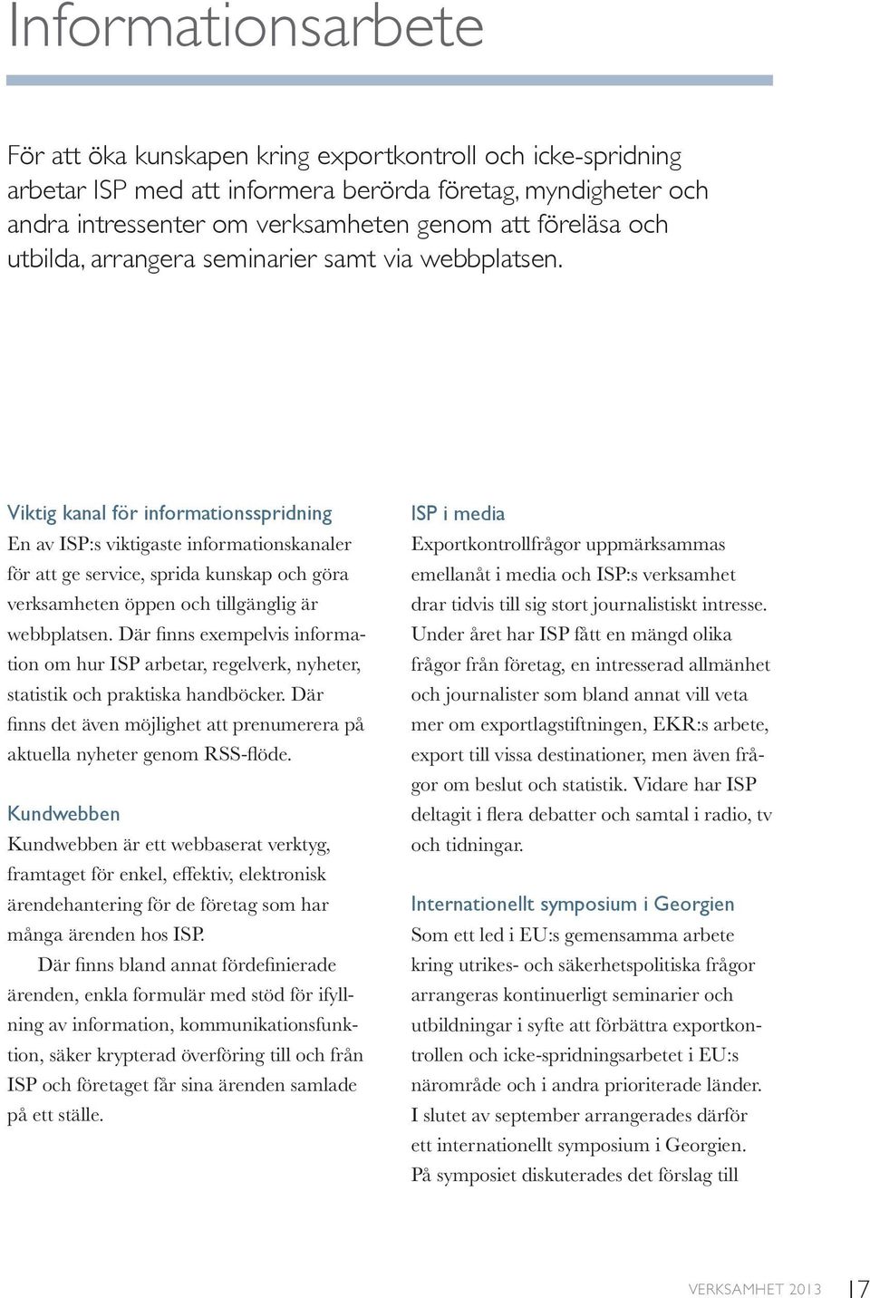 Viktig kanal för informationsspridning En av ISP:s viktigaste informationskanaler för att ge service, sprida kunskap och göra verksamheten öppen och tillgänglig är webbplatsen.