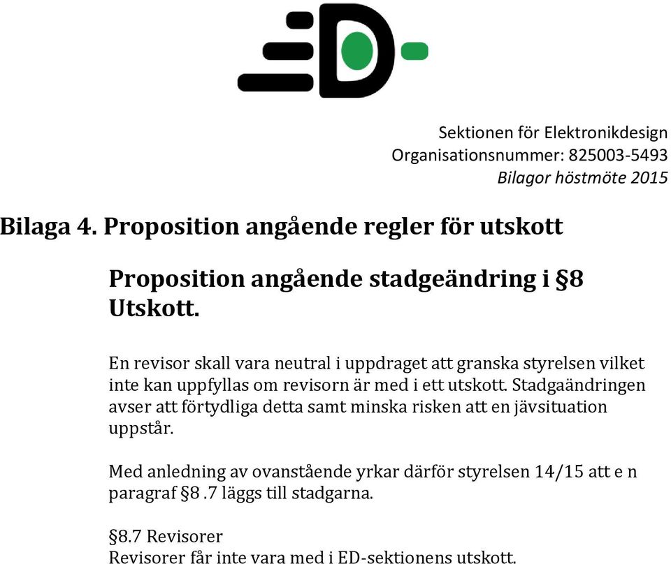 utskott. Stadgaändringen avser att förtydliga detta samt minska risken att en jävsituation uppstår.