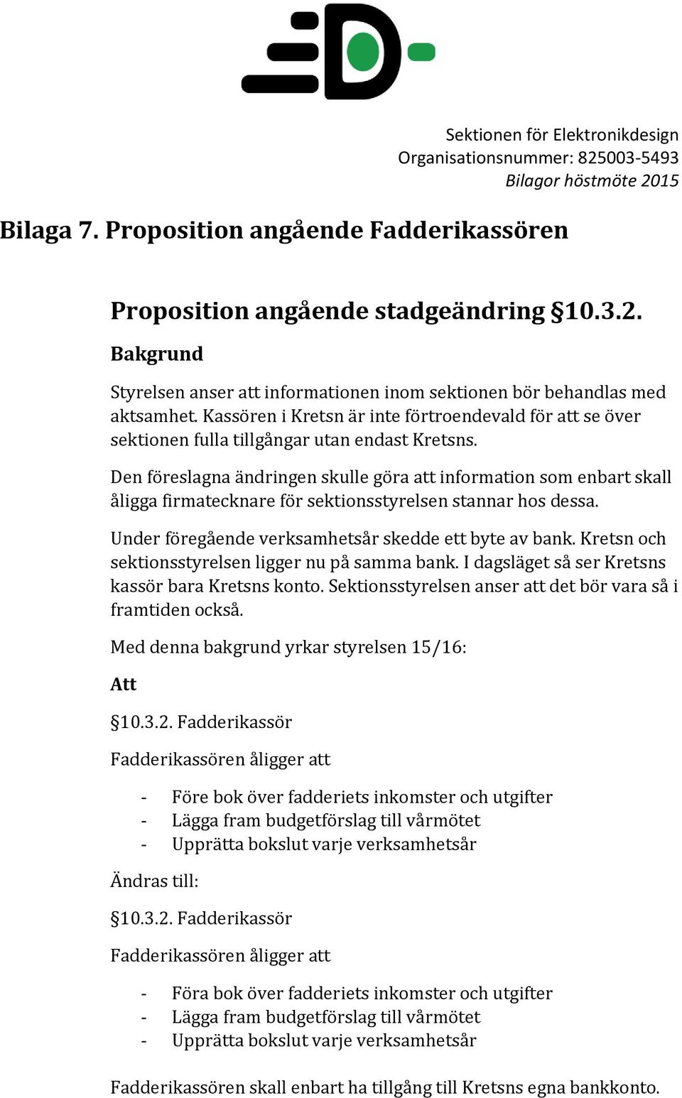 Den föreslagna ändringen skulle göra att information som enbart skall åligga firmatecknare för sektionsstyrelsen stannar hos dessa. Under föregående verksamhetsår skedde ett byte av bank.