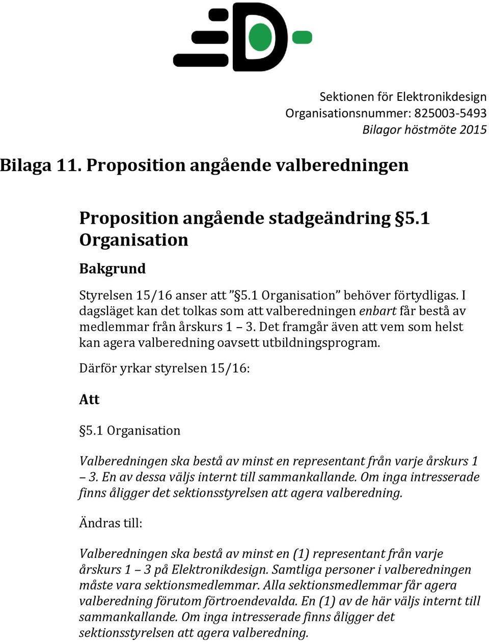 Därför yrkar styrelsen 15/16: Att 5.1 Organisation Valberedningen ska bestå av minst en representant från varje årskurs 1 3. En av dessa väljs internt till sammankallande.