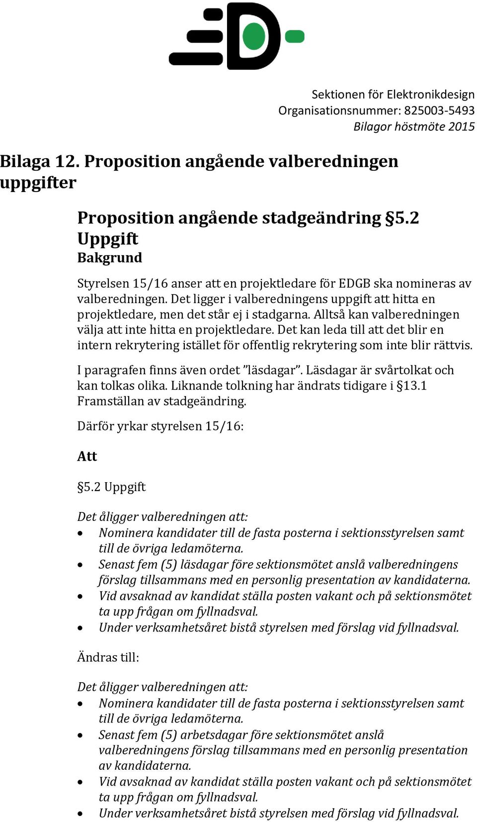 Det kan leda till att det blir en intern rekrytering istället för offentlig rekrytering som inte blir rättvis. I paragrafen finns även ordet läsdagar. Läsdagar är svårtolkat och kan tolkas olika.