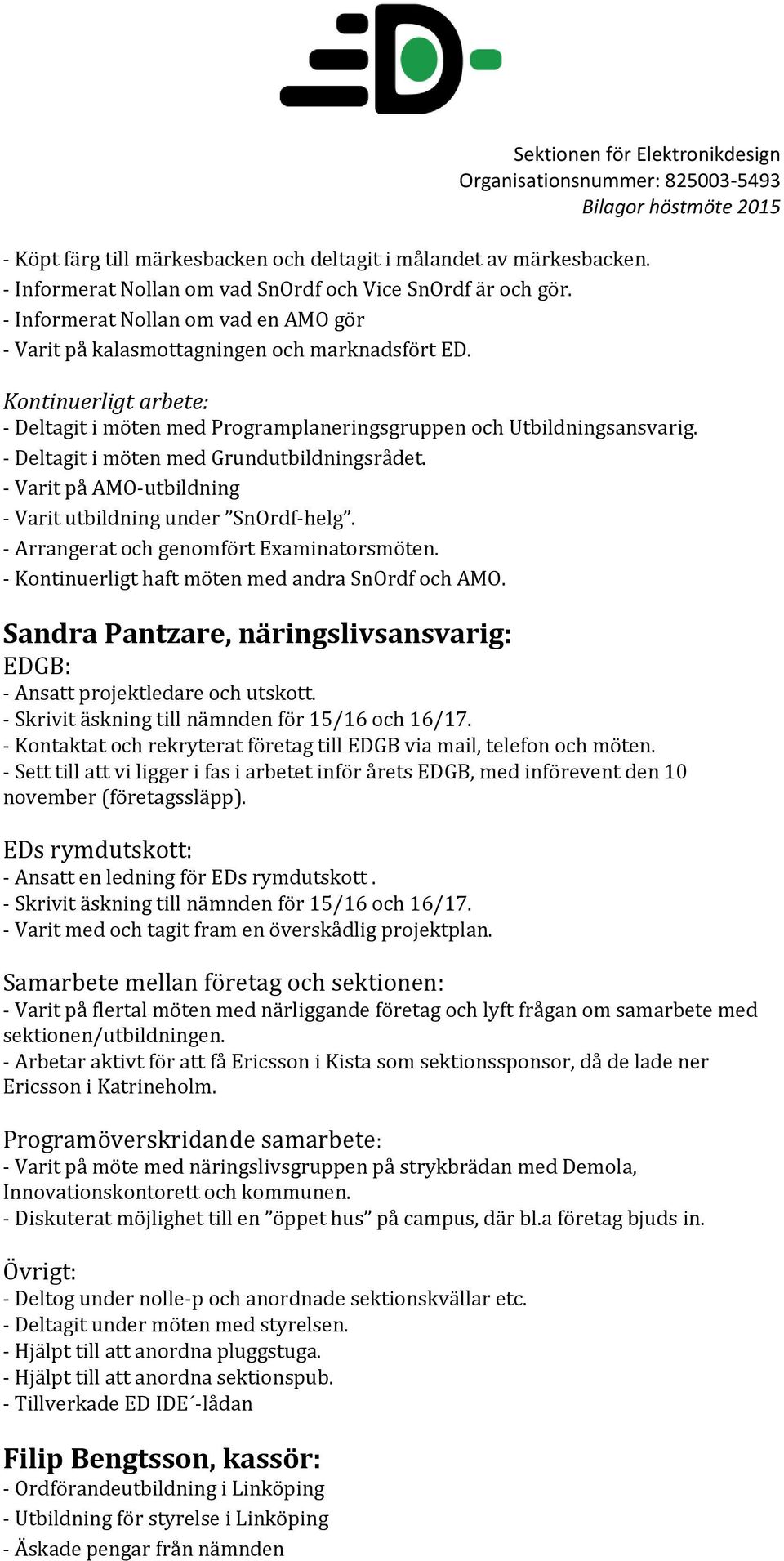 - Deltagit i möten med Grundutbildningsrådet. - Varit på AMO-utbildning - Varit utbildning under SnOrdf-helg. - Arrangerat och genomfört Examinatorsmöten.