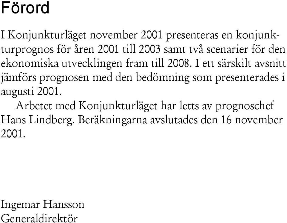 I ett särskilt avsnitt jämförs prognosen med den bedömning som presenterades i augusti.