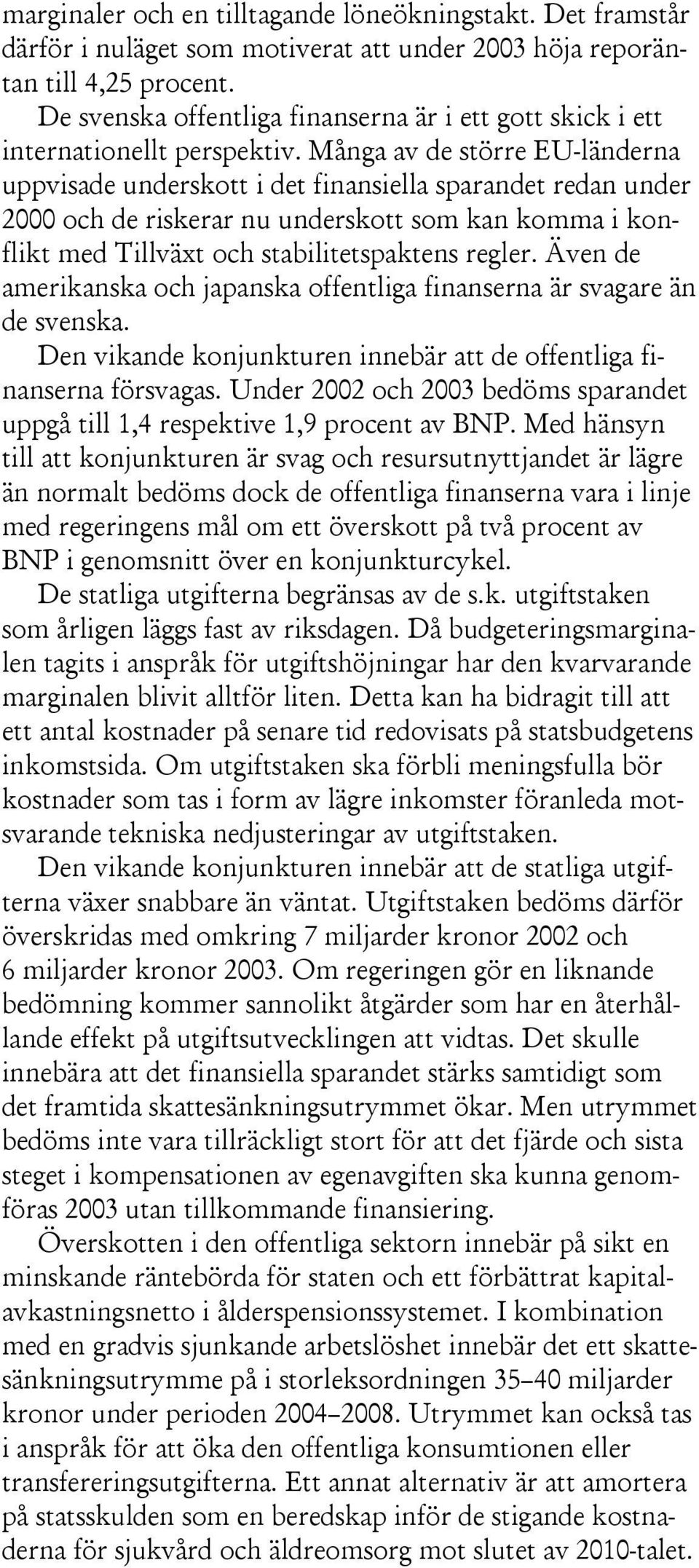 Många av de större EU-länderna uppvisade underskott i det finansiella sparandet redan under och de riskerar nu underskott som kan komma i konflikt med Tillväxt och stabilitetspaktens regler.