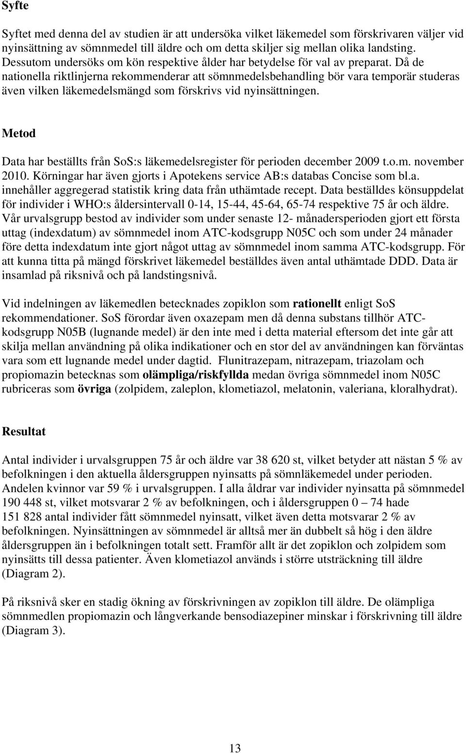 Då de nationella riktlinjerna rekommenderar att sömnmedelsbehandling bör vara temporär studeras även vilken läkemedelsmängd som förskrivs vid nyinsättningen.