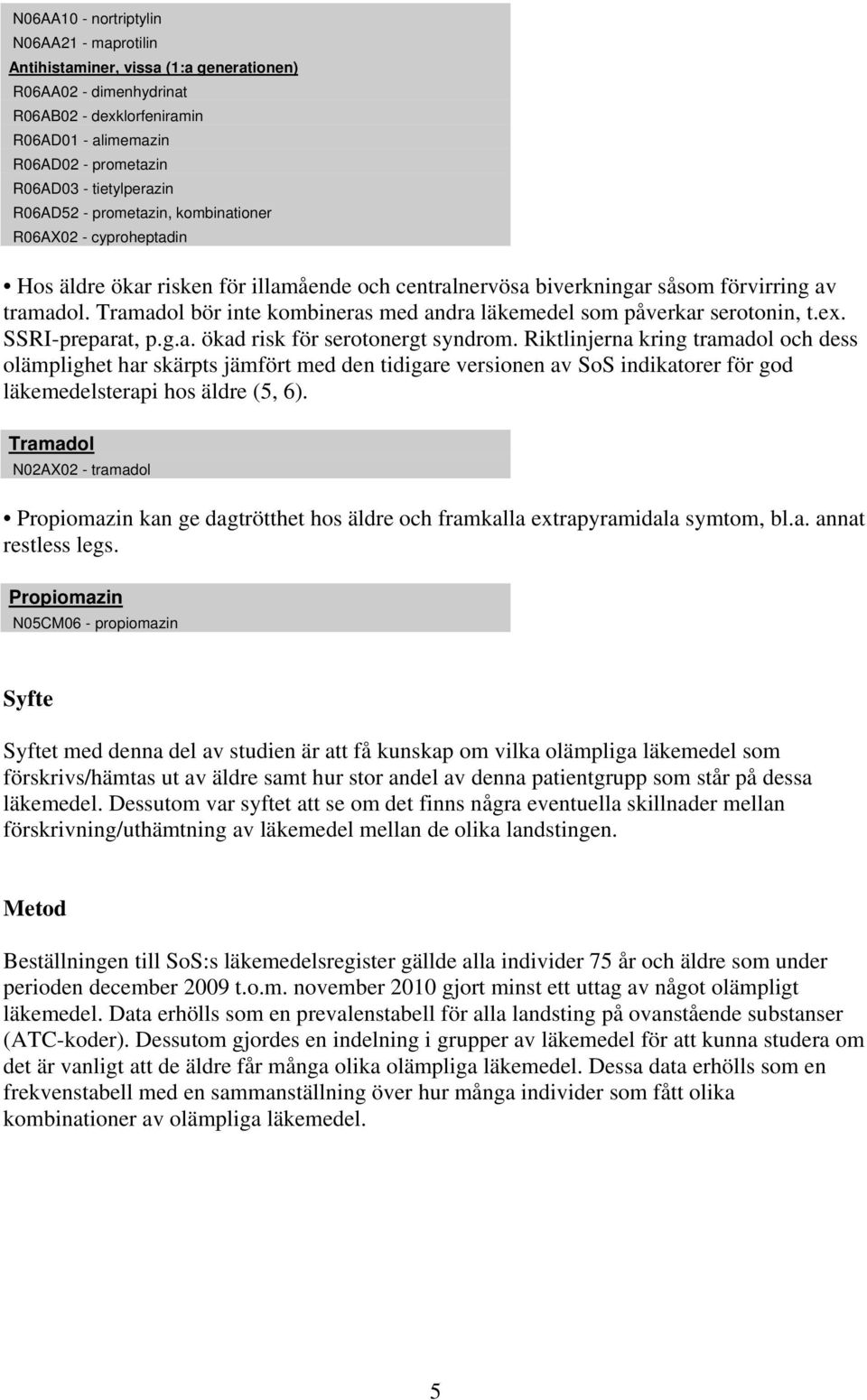 Tramadol bör inte kombineras med andra läkemedel som påverkar serotonin, t.ex. SSRI-preparat, p.g.a. ökad risk för serotonergt syndrom.