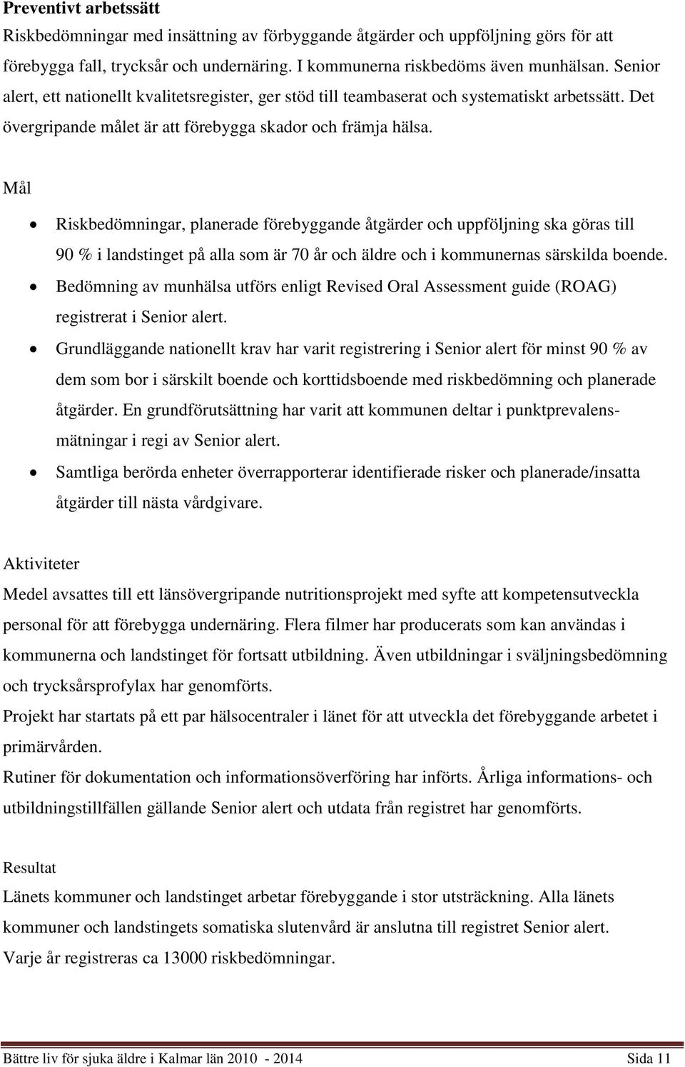 Mål Riskbedömningar, planerade förebyggande åtgärder och uppföljning ska göras till 90 % i landstinget på alla som är 70 år och äldre och i kommunernas särskilda boende.