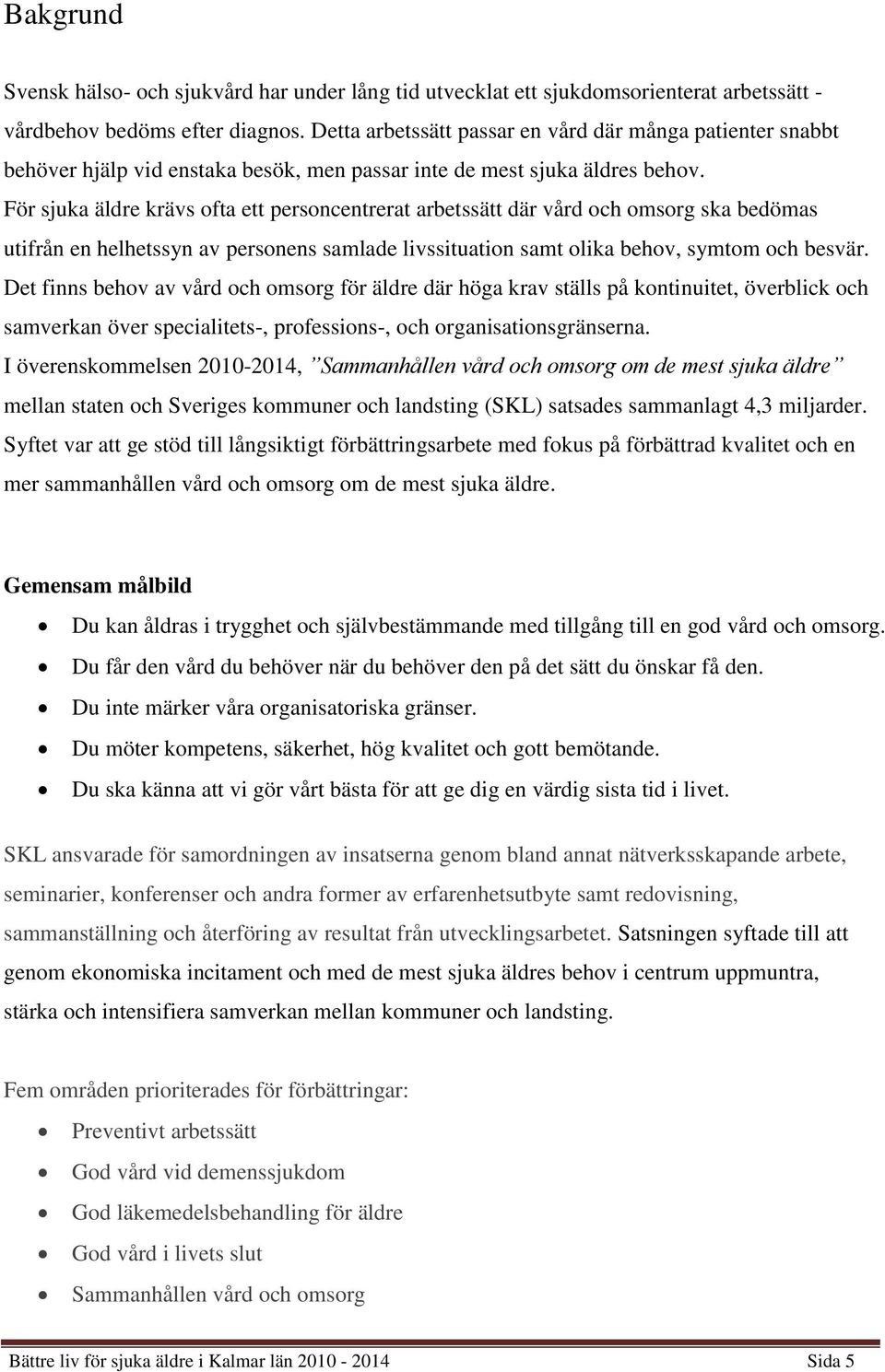 För sjuka äldre krävs ofta ett personcentrerat arbetssätt där vård och omsorg ska bedömas utifrån en helhetssyn av personens samlade livssituation samt olika behov, symtom och besvär.