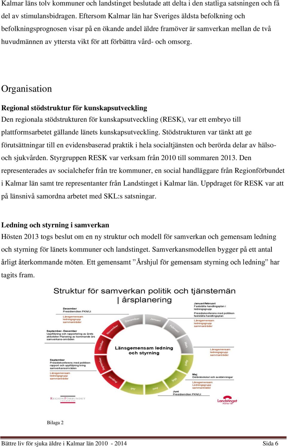 omsorg. Organisation Regional stödstruktur för kunskapsutveckling Den regionala stödstrukturen för kunskapsutveckling (RESK), var ett embryo till plattformsarbetet gällande länets kunskapsutveckling.