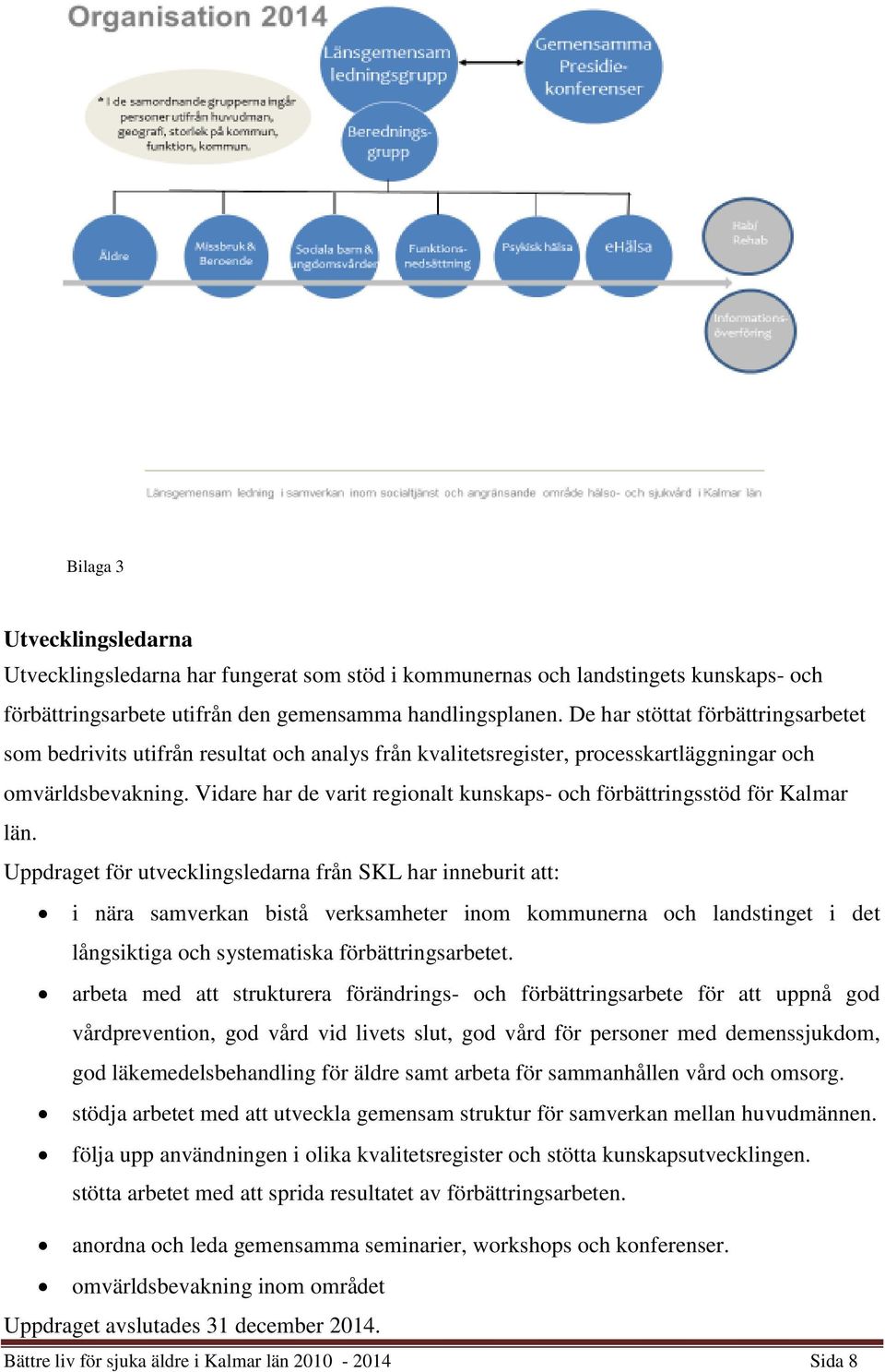 Vidare har de varit regionalt kunskaps- och förbättringsstöd för Kalmar län.