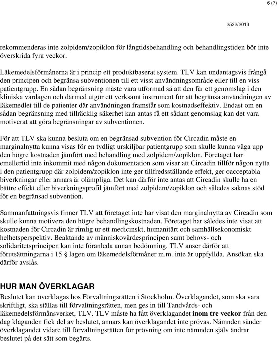 En sådan begränsning måste vara utformad så att den får ett genomslag i den kliniska vardagen och därmed utgör ett verksamt instrument för att begränsa användningen av läkemedlet till de patienter