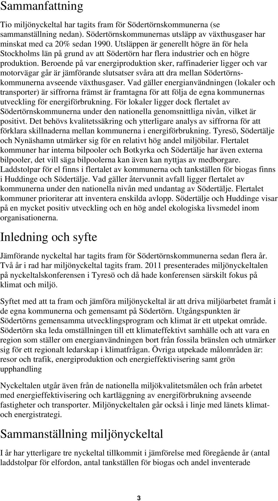 Beroende på var energiproduktion sker, raffinaderier ligger och var motorvägar går är jämförande slutsatser svåra att dra mellan Södertörnskommunerna avseende växthusgaser.