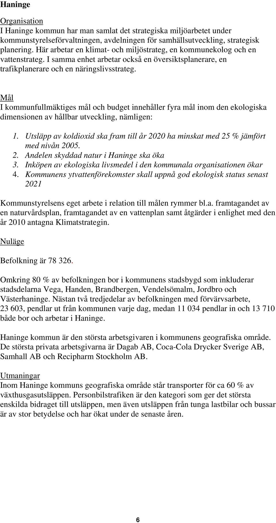 Mål I kommunfullmäktiges mål och budget innehåller fyra mål inom den ekologiska dimensionen av hållbar utveckling, nämligen: 1.