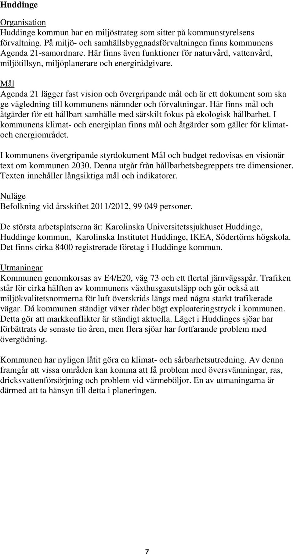 Mål Agenda 21 lägger fast vision och övergripande mål och är ett dokument som ska ge vägledning till kommunens nämnder och förvaltningar.