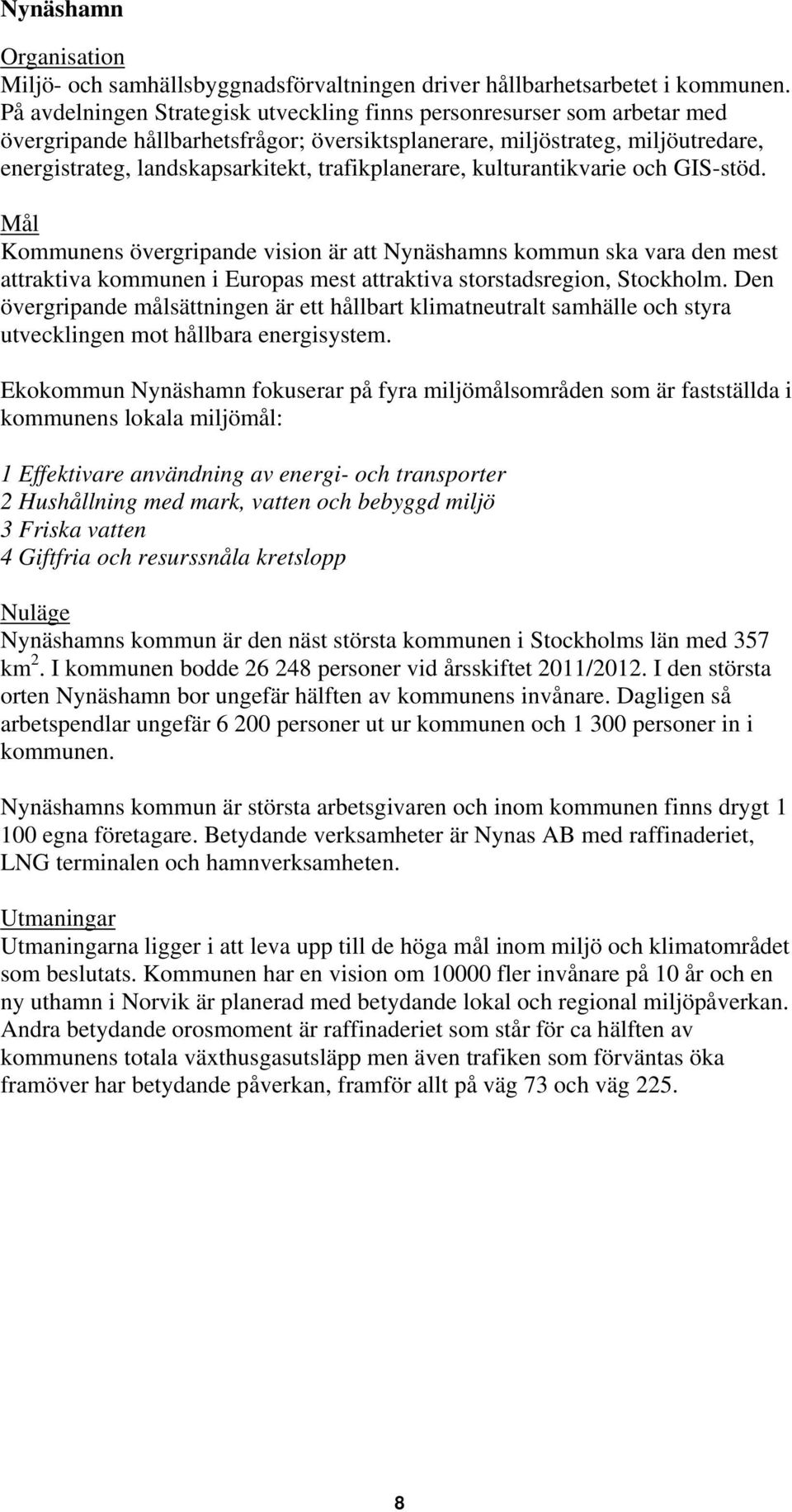 trafikplanerare, kulturantikvarie och GIS-stöd. Mål Kommunens övergripande vision är att Nynäshamns kommun ska vara den mest attraktiva kommunen i Europas mest attraktiva storstadsregion, Stockholm.